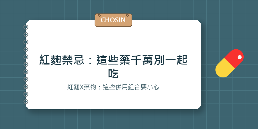 紅麴禁忌：這些藥千萬別一起吃